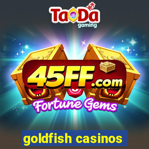 goldfish casinos